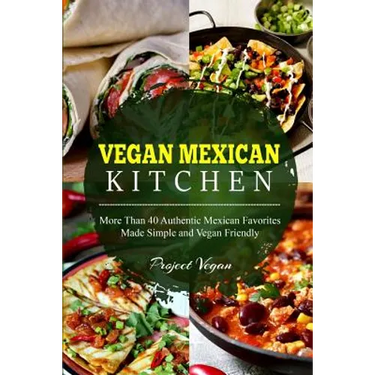 Vegan Mexican Kitchen: More Than 40 Authentic Mexican Favorites Made Simple and Vegan Friendly