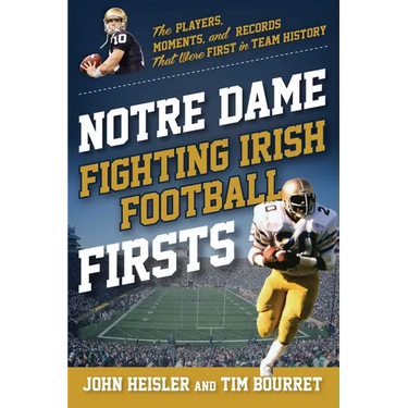 Notre Dame Fighting Irish Football Firsts: The Players, Moments, and Records That Were First in Team History