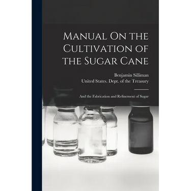 Manual On the Cultivation of the Sugar Cane: And the Fabrication and Refinement of Sugar