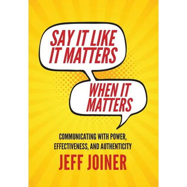 Say It Like It Matters When It Matters: Communicating with Power, Effectiveness, and Authenticity