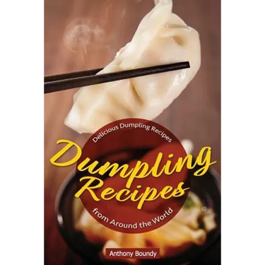 Dumpling Recipes: 30 Delicious Dumpling Recipes from Around the World