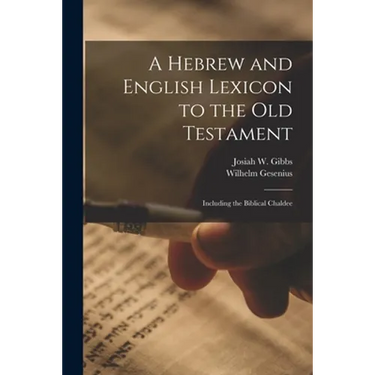 A Hebrew and English Lexicon to the Old Testament; Including the Biblical Chaldee