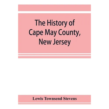 The history of Cape May County, New Jersey: from the aboriginal times to the present day