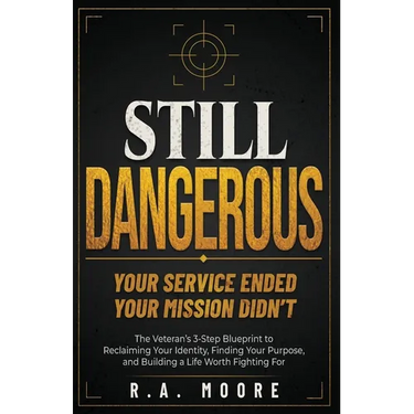 Still Dangerous: The Veteran's 3-Step Blueprint to Reclaiming Your Identity, Finding Your Purpose, and Building a Life Worth Fighting For
