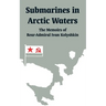 Submarines in Arctic Waters: The Memoirs of Rear-Admiral Ivan Kolyshkin