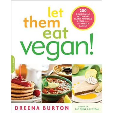 Let Them Eat Vegan!: 200 Deliciously Satisfying Plant-Powered Recipes for the Whole Family