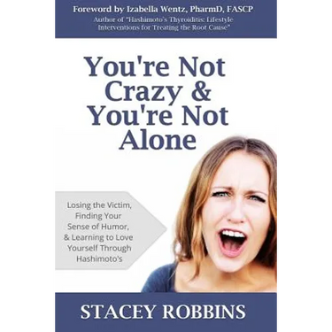 You're Not Crazy And You're Not Alone: Losing the Victim, Finding Your Sense of Humor, and Learning to Love Yourself Through Hashimoto's
