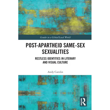Post-Apartheid Same-Sex Sexualities: Restless Identities in Literary and Visual Culture