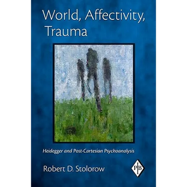 World, Affectivity, Trauma: Heidegger and Post-Cartesian Psychoanalysis