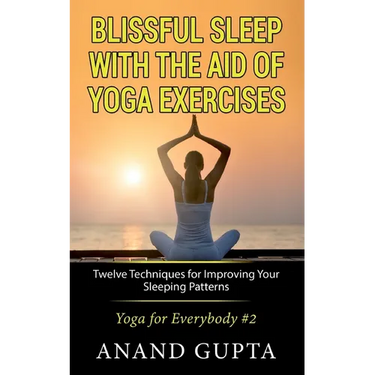 Blissful Sleep with the Aid of Yoga Exercises: Twelve Techniques for Improving Your Sleeping Patterns - Yoga for Everybody #2