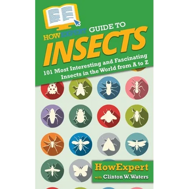 HowExpert Guide to Insects: 101 Most Interesting and Fascinating Insects in the World from A to Z