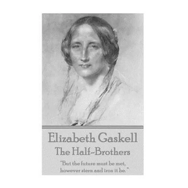 Elizabeth Gaskell - The Half-Brothers & Other Stories: "But the future must be met, however stern and iron it be. "