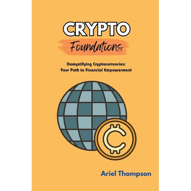 Crypto Foundations: Demystifying Cryptocurrencies: Your Path to Financial Empowerment