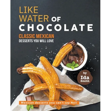 Like Water of Chocolate - Classic Mexican Desserts you will love: Mexican desserts you can't say No!!