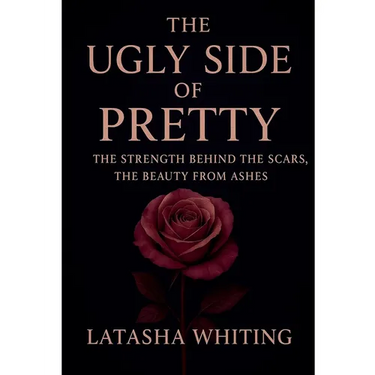 The Ugly Side of Pretty: The Strength Behind the Scars, The Beauty From Ashes