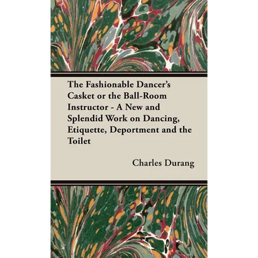 The Fashionable Dancer's Casket or the Ball-Room Instructor - A New and Splendid Work on Dancing, Etiquette, Deportment and the Toilet