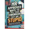 HR Approved Ways to Tell Coworkers They Are Stupid: Witty Alternatives for Those Things You Want To Say At Work But Can't (Funny Gag Gift for Coworker