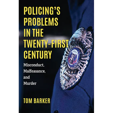 Policing's Problems in the Twenty-First Century: Misconduct, Malfeasance, and Murder