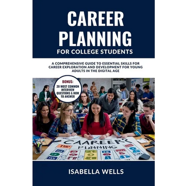 Career Planning for College Students: A Comprehensive Guide to Essential Skills for Career Exploration and Development for Young Adults in the Digital