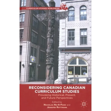 Reconsidering Canadian Curriculum Studies: Provoking Historical, Present, and Future Perspectives