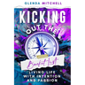 Kicking Out The Bucket List: Living Life With Intention And Passion