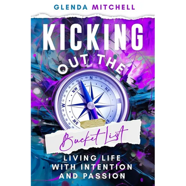 Kicking Out The Bucket List: Living Life With Intention And Passion