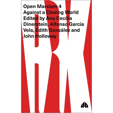 Open Marxism 4: Against a Closing World