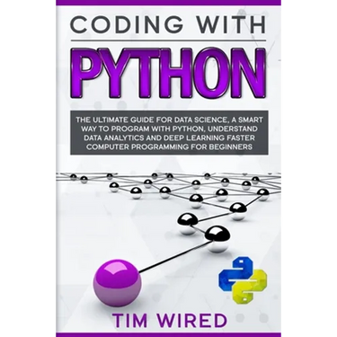Coding with Python: The Ultimate Guide For Data Science, a Smart Way to Program With Python, Understand Data Analytics and Deep Learning F