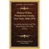 History Of Rye, Westchester County, New York, 1660-1870: Including Harrison And The White Plains Till 1788 (1871)