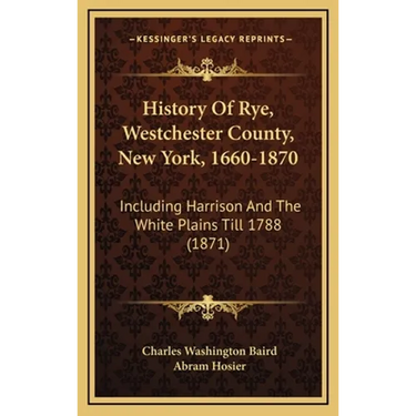 History Of Rye, Westchester County, New York, 1660-1870: Including Harrison And The White Plains Till 1788 (1871)
