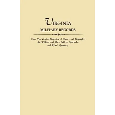 Virginia Military Records, from the Virginia Magazine of History and Biography, the William and Mary College Quarterly, and Tyler's Quarterly