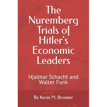 The Nuremberg Trials of Hitler's Economic Leaders: Hjalmar Schacht and Walter Funk