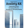 Anxiety RX: Coping Mechanisms Developing Effective Strategies for Managing Anxiety
