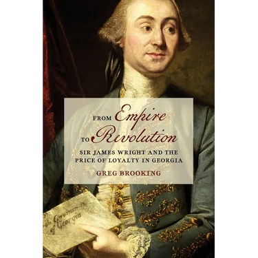 From Empire to Revolution: Sir James Wright and the Price of Loyalty in Georgia