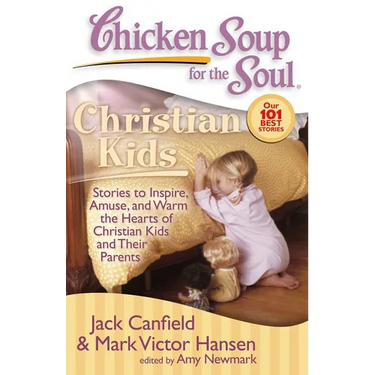 Chicken Soup for the Soul: Christian Kids: Stories to Inspire, Amuse, and Warm the Hearts of Christian Kids and Their Parents