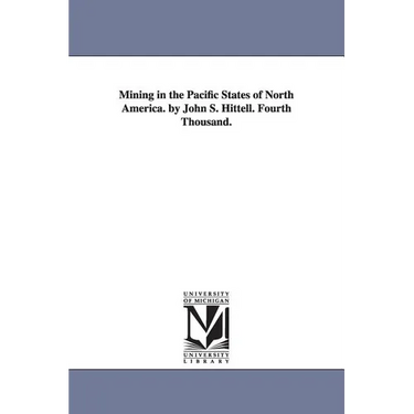 Mining in the Pacific States of North America. by John S. Hittell. Fourth Thousand.