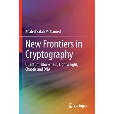 New Frontiers in Cryptography: Quantum, Blockchain, Lightweight, Chaotic and DNA