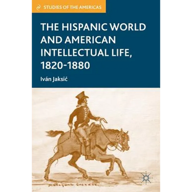 The Hispanic World and American Intellectual Life, 1820-1880