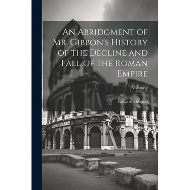 An Abridgment of Mr. Gibbon's History of the Decline and Fall of the Roman Empire; Volume 2