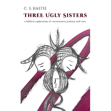 Three Ugly Sisters: A Biblical Exploration of Covetousness, Jealousy, and Envy