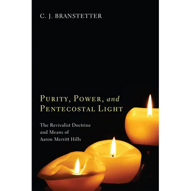 Purity, Power, and Pentecostal Light: The Revivalist Doctrine and Means of Aaron Merritt Hills