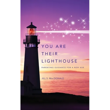 You Are Their Lighthouse: Parenting Guidance for a New Age