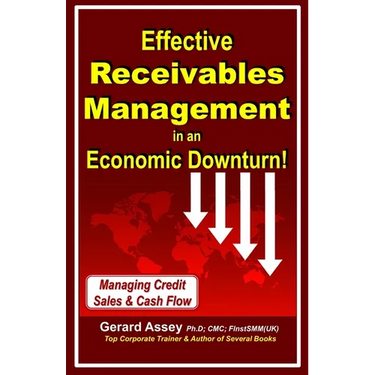 Effective Receivables Management in an Economic Downturn!: Managing Credit Sales & Cash Flow