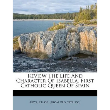 Review the Life and Character of Isabella, First Catholic Queen of Spain