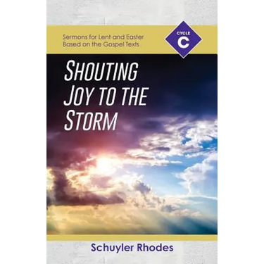 Shouting Joy to the Storm: Cycle C Sermons for Lent and Easter Based on the Gospel Texts
