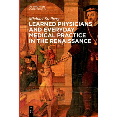 Learned Physicians and Everyday Medical Practice in the Renaissance