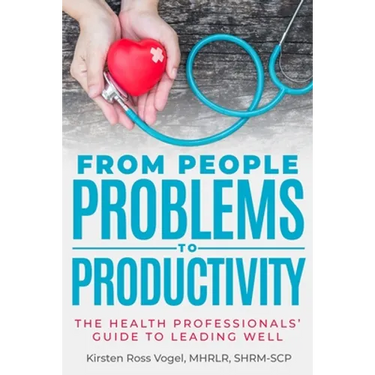 From People Problems to Productivity: The Health Professionals' Guide to Leading Well