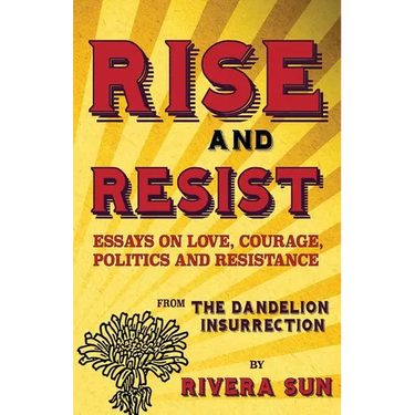 Rise and Resist: Essays on Love, Courage, Politics and Resistance from The Dandelion Insurrection