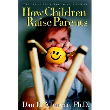 How Children Raise Parents: The Art of Listening to Your Family