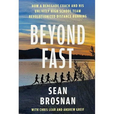 Beyond Fast: How a Renegade Coach and His Unlikely High School Team Revolutionized Distance Running